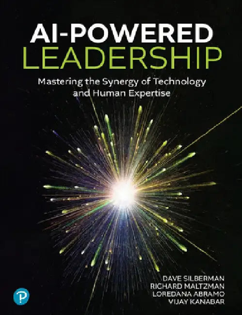 AI-Powered Leadership: Mastering the Synergy of Technology and Human Expertise by Dave Silberman