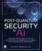 Post-Quantum Security for AI: Resilient Digital Security in the Age of Artificial General Intelligence and Technological Singularity by Petar Radanliev