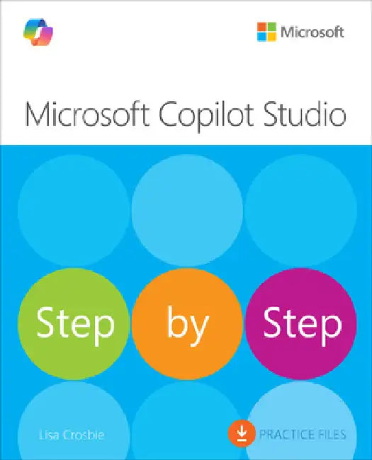 Microsoft Copilot Studio Step by Step: Customizing Copilot and Creating Agents by Lisa Crosbie