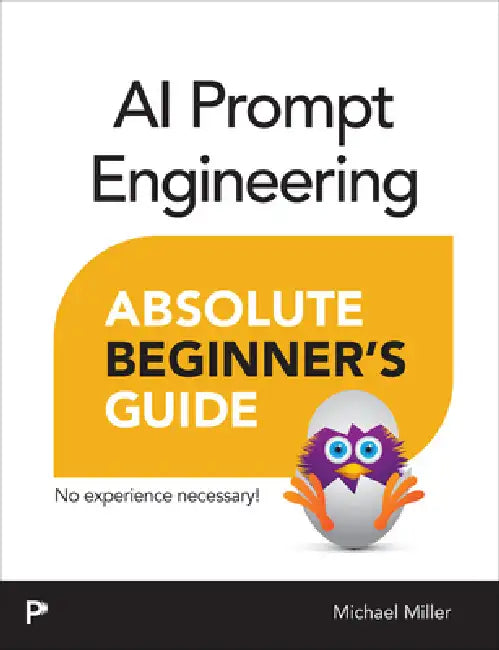AI Prompt Engineering Absolute Beginner's Guide by Michael Miller