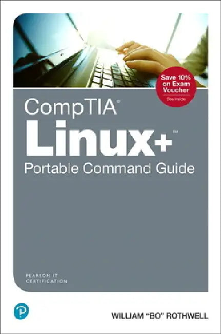 Comptia Linux+ Portable Command Guide: All the Commands for the Comptia Xk0-004 Exam in One Compact, Portable Resource by William Rothwell