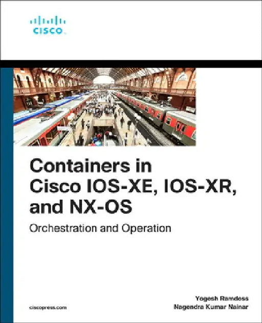 Containers in Cisco Ios-Xe, Ios-Xr, and Nx-OS: Orchestration and Operation by Yogesh Ramdoss