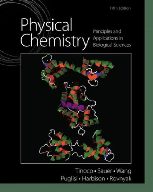 Physical Chemistry: Principles and Applications in Biological Sciences by Ignacio Tinoco, Kenneth Sauer, James Wang