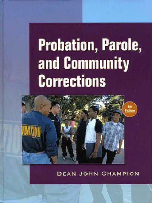 Probation, Parole, and Community Corrections in the United States by Dean Champion