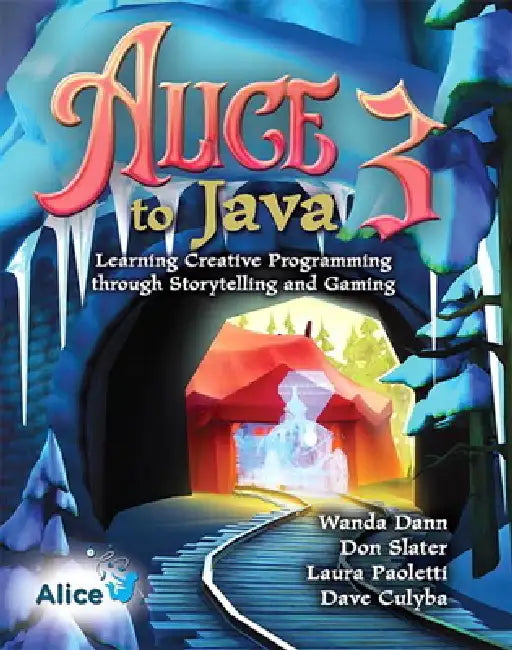 Alice 3 to Java: Learning Creative Programming Through Storytelling and Gaming by Wanda Dann, Don Slater, Laura Paoletti