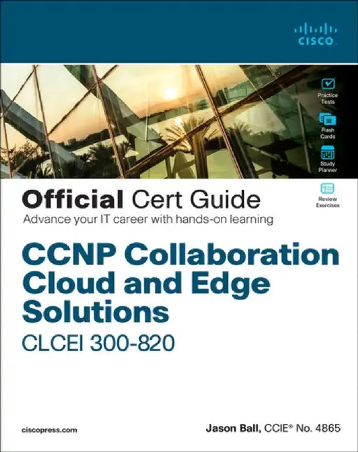 CCNP Collaboration Cloud and Edge Solutions Clcei 300-820 Official Cert Guide by Jason Ball