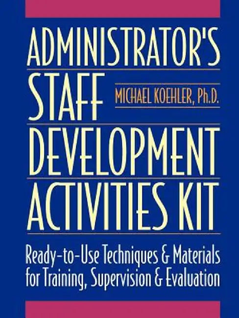 Administrator's Staff Development Activities Kit by Michael Koehler
