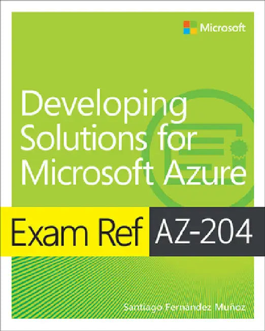 Exam Ref Az-204 Developing Solutions for Microsoft Azure by Santiago Munoz