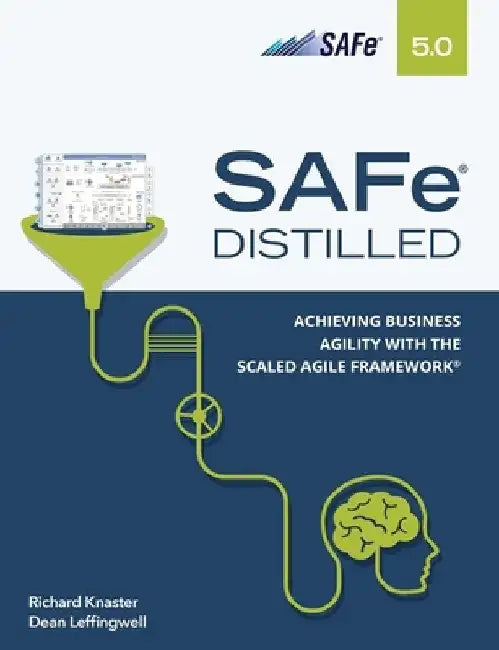 Safe 5.0 Distilled: Achieving Business Agility with the Scaled Agile Framework by Richard Knaster