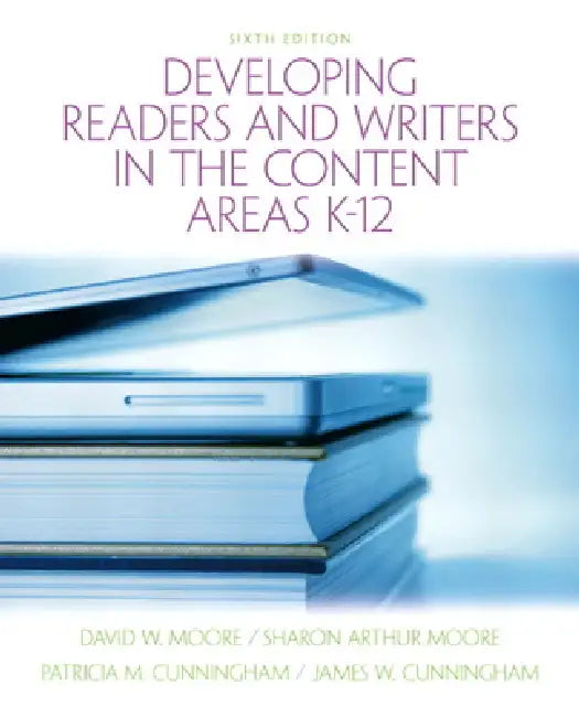 Developing Readers and Writers in the Content Areas K-12 by David Moore, Sharon Moore, Patricia Cunningham