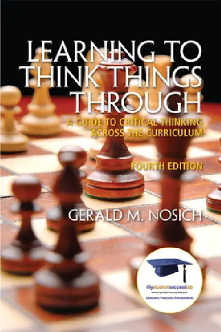 Learning to Think Things Through: A Guide to Critical Thinking Across the Curriculum by Gerald Nosich