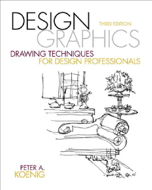 Design Graphics: Drawing Techniques for Design Professionals by Peter Koenig