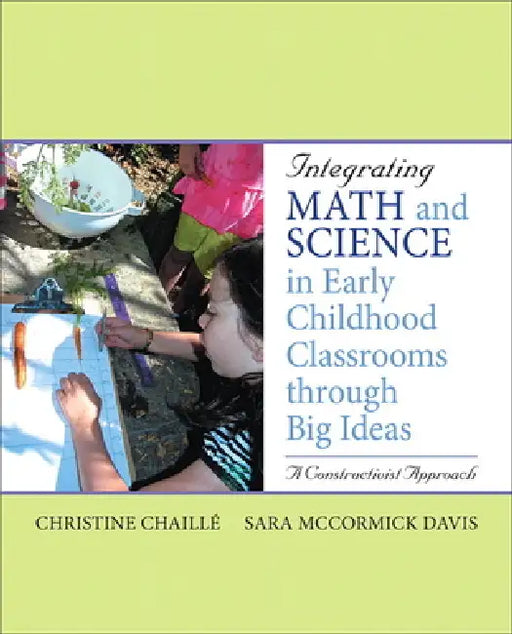 Integrating Math and Science in Early Childhood Classrooms Through Big Ideas: A Constructivist Approach by Christine Chaille, Sara Davis