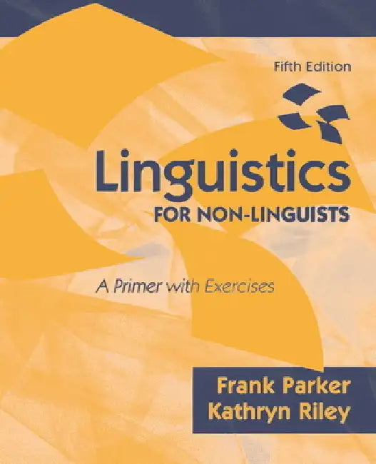 Linguistics for Non-Linguists: A Primer with Exercises by Frank Parker, Kathryn Riley