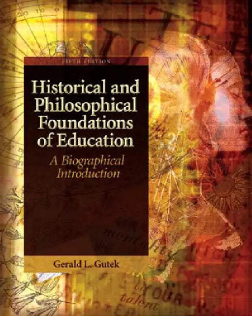 Historical and Philosophical Foundations of Education: A Biographical Introduction by Gerald Gutek