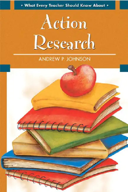 What Every Teacher Should Know about Action Research by Andrew Johnson