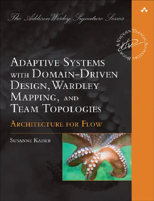 Architecture for Flow: Adaptive Systems with Domain-Driven Design, Wardley Mapping, and Team Topologies by Kaiser, Susanne