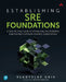Establishing Sre Foundations: A Step-By-Step Guide to Introducing Site Reliability Engineering in Software Delivery Organizations by Vladyslav Ukis
