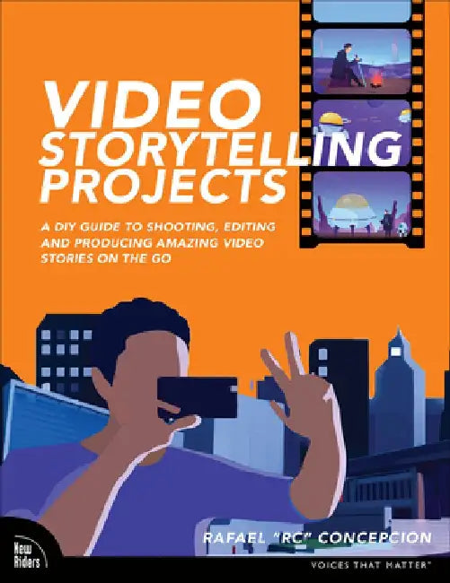 Video Storytelling Projects: A DIY Guide to Shooting, Editing and Producing Amazing Video Stories on the Go by Rafael Concepcion
