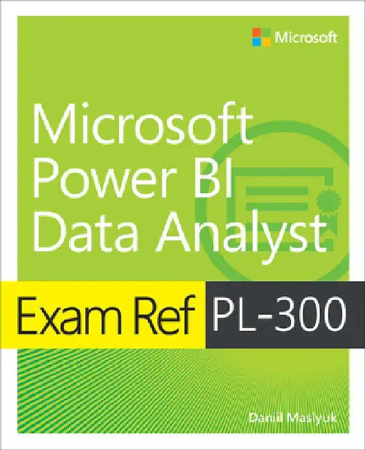 Exam Ref Pl-300 Power Bi Data Analyst by Daniil Maslyuk
