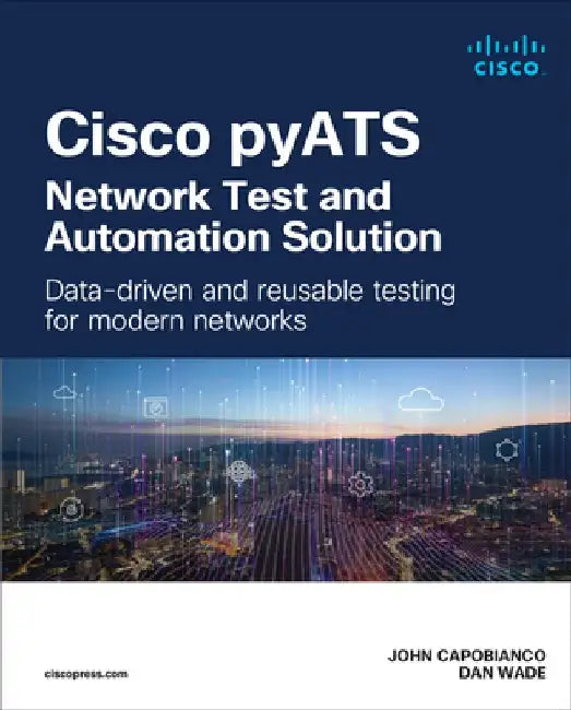 Cisco Pyats -- Network Test and Automation Solution: Data-Driven and Reusable Testing for Modern Networks by John Capobianco