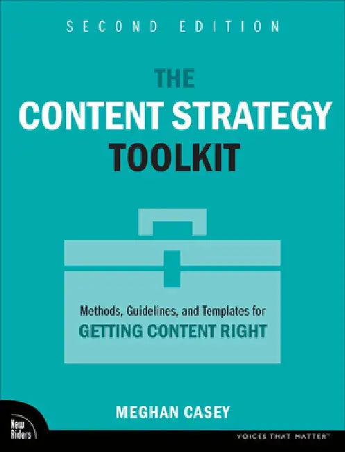 The Content Strategy Toolkit: Methods, Guidelines, and Templates for Getting Content Right by Meghan Casey