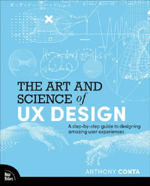 The Art and Science of UX: A Step-By-Step Guide to Designing Amazing User Experiences by Anthony Conta
