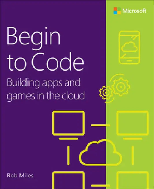 Begin to Code--Building Apps and Games in the Cloud by Robert Miles