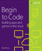 Begin to Code--Building Apps and Games in the Cloud by Robert Miles