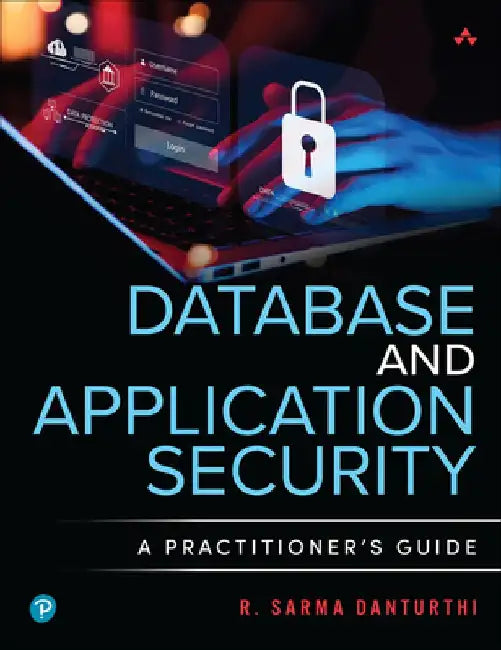 Database and Application Security: A Practitioners Guide by R. Sarma Danturthi