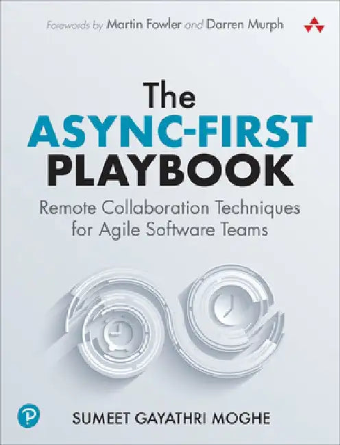 The Async-First Playbook: Remote Collaboration Techniques for Agile Software Teams by Sumeet Moghe