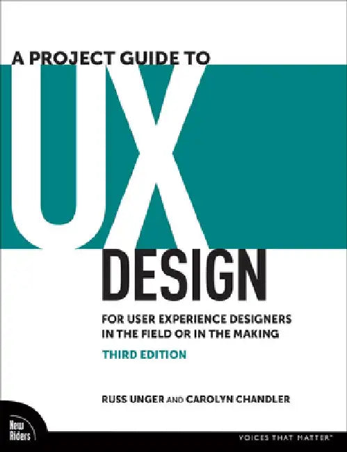 A Project Guide to UX Design: For User Experience Designers in the Field or in the Making by Russ Unger
