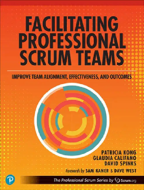 Facilitating Professional Scrum Teams: Improve Team Alignment, Effectiveness and Outcomes by Patricia Kong