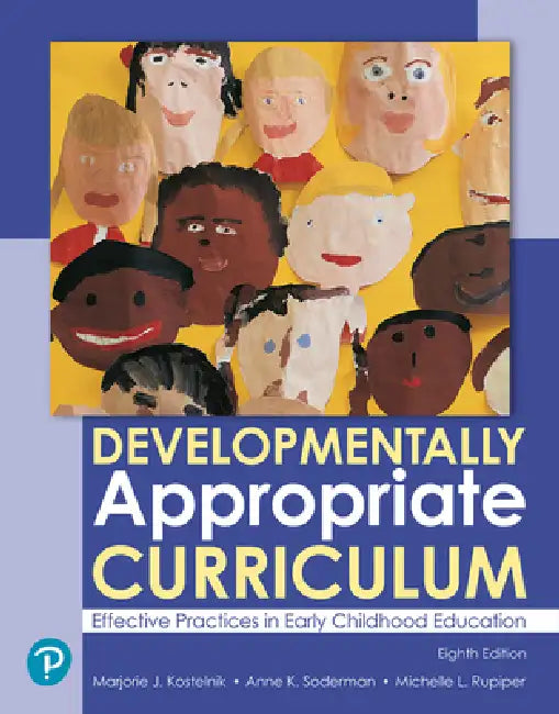 Developmentally Appropriate Curriculum: Effective Practices in Early Childhood Education by Marjorie Kostelnik, Anne Soderman, Alice Whiren