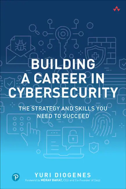 Building a Career in Cybersecurity: The Strategy and Skills You Need to Succeed by Yuri Diogenes