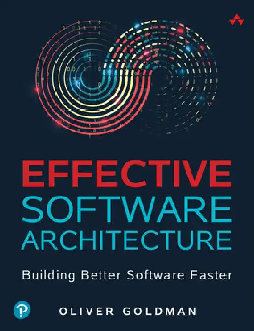 Effective Software Architecture: Building Better Software Faster by Oliver Goldman