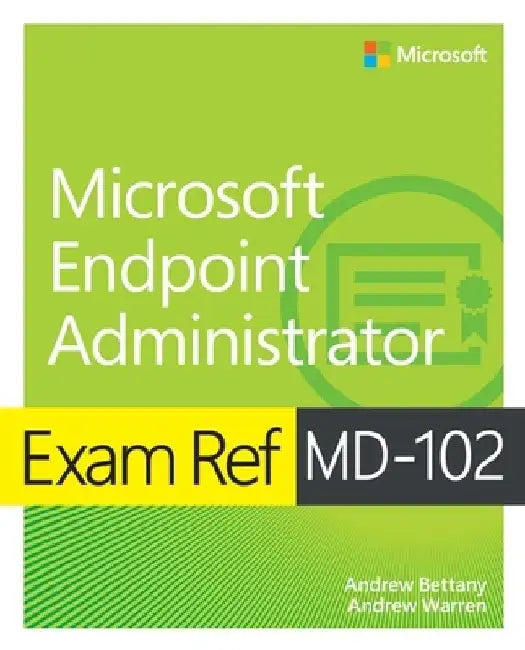 Exam Ref MD-102 Microsoft Endpoint Administrator by Andrew Warren