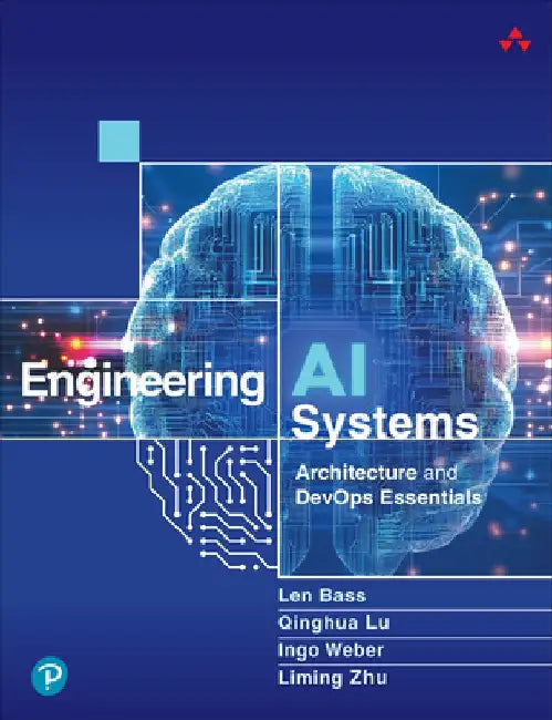 Engineering AI Systems: Architecture and Devops Essentials by Len Bass