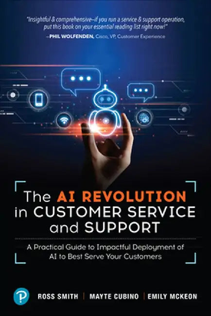 The AI Revolution in Customer Service and Support: A Practical Guide to Impactful Deployment of AI to Best Serve Your Customers by Ross Smith
