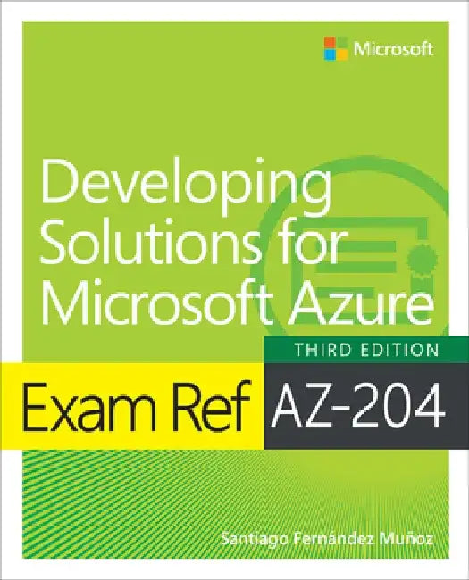 Exam Ref Az-204 Developing Solutions for Microsoft Azure by Santiago Munoz