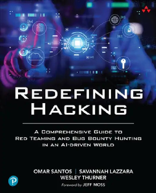 Redefining Hacking: A Comprehensive Guide to Red Teaming and Bug Bounty Hunting in an Ai-Driven World by Omar Santos