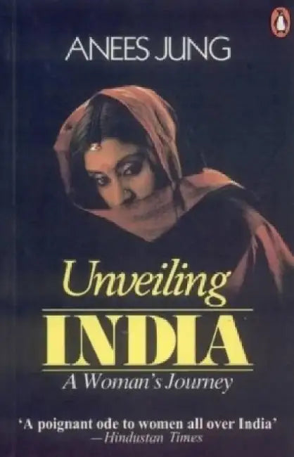 Unveiling India: A Woman's Journey by Anees Jung