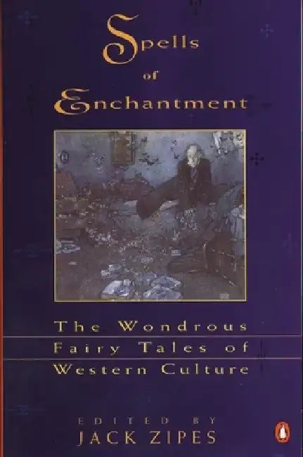 Spells of Enchantment: The Wondrous Fairy Tales of Western Culture by Various
