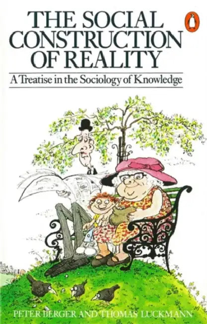 The Social Construction of Reality: A Treatise in the Sociology of Knowledge by Peter L. Berger