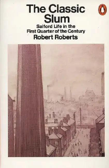 The Classic Slum: Salford Life in the First Quarter of the Century by Robert Roberts