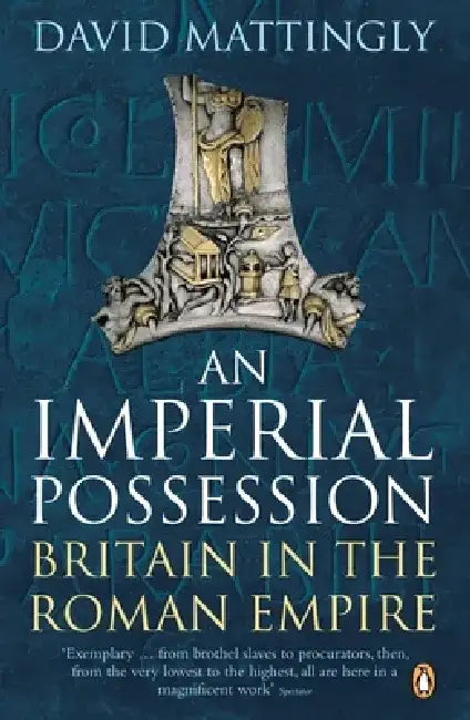 An Imperial Possession: Britain in the Roman Empire, 54 BC - AD 409 by David Mattingly