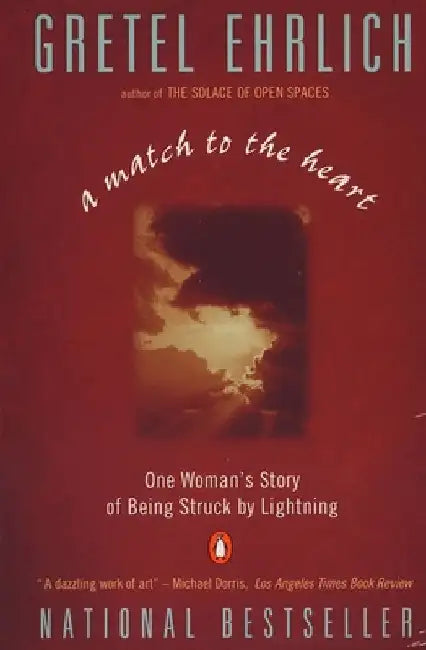 A Match to the Heart: One Woman's Story of Being Struck By Lightning by Gretel Ehrlich