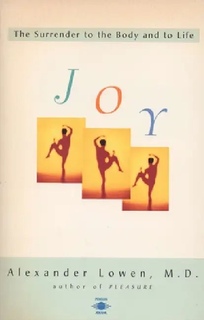 Joy: The Surrender to the Body and to Life by Alexander Lowen