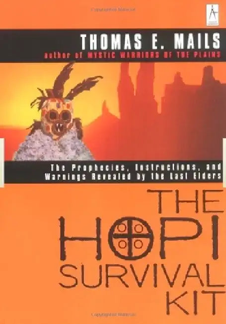 The Hopi Survival Kit: The Prophecies, Instructions and Warnings Revealed by the Last Elders by Thomas E. Mails