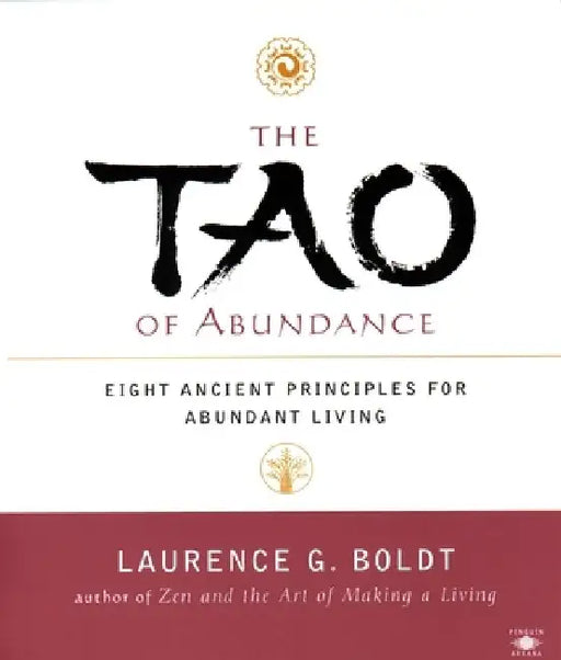 The Tao of Abundance: Eight Ancient Principles for Living Abundantly by Laurence G. Boldt